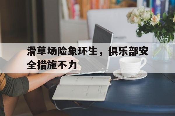 od体育官方登录入口-滑草场险象环生，俱乐部安全措施不力的简单介绍